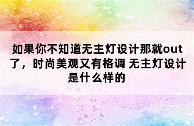 如果你不知道无主灯设计那就out了，时尚美观又有格调 无主灯设计是什么样的